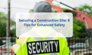 Securing a Construction Site 6 Tips for Enhanced Safety