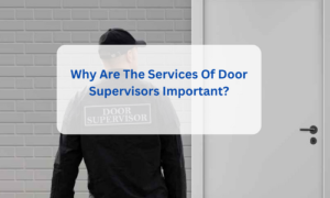 Why Are The Services Of Door Supervisors Important